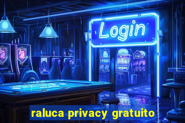 raluca privacy gratuito